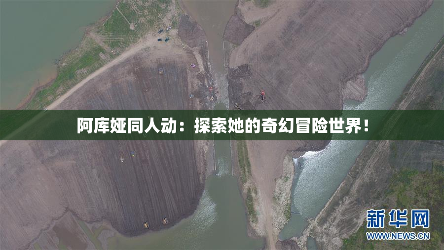 阿库娅同人动：探索她的奇幻冒险世界！