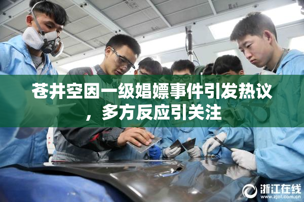 苍井空因一级娼嫖事件引发热议，多方反应引关注