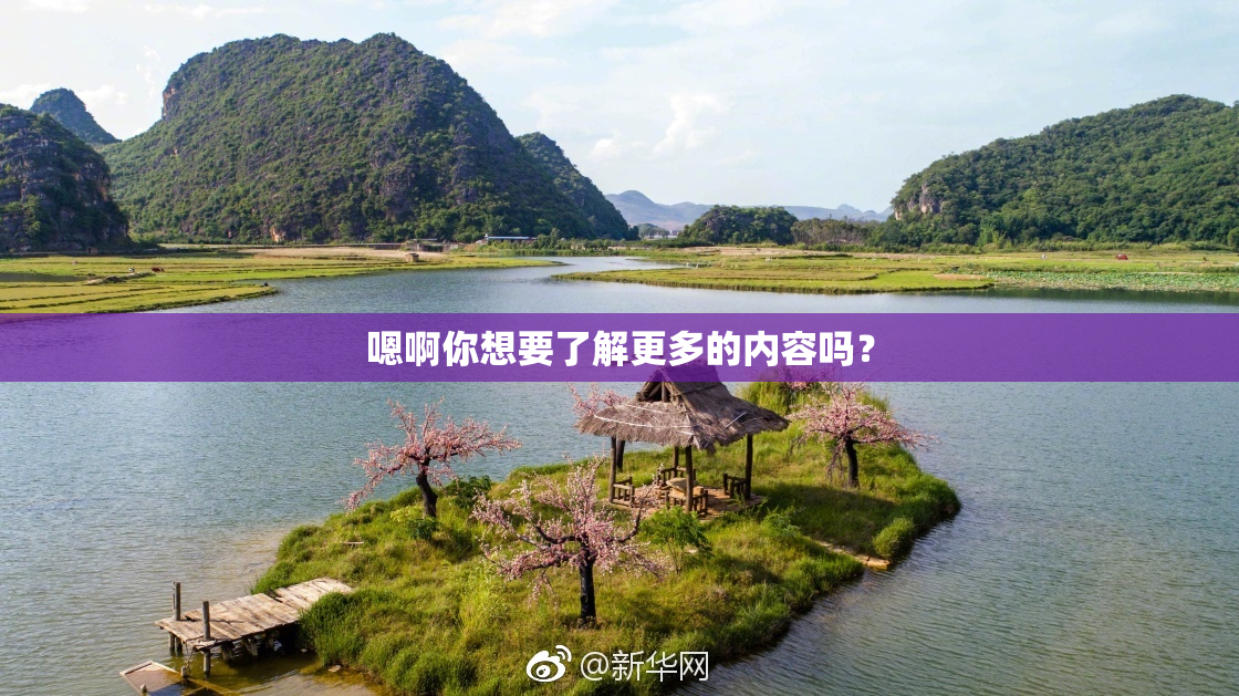 嗯啊你想要了解更多的内容吗？