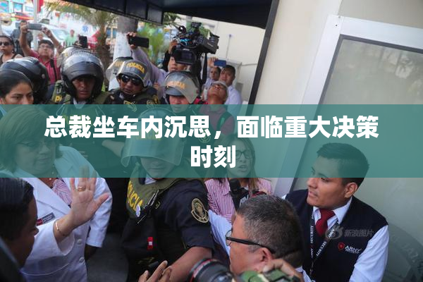 总裁坐车内沉思，面临重大决策时刻