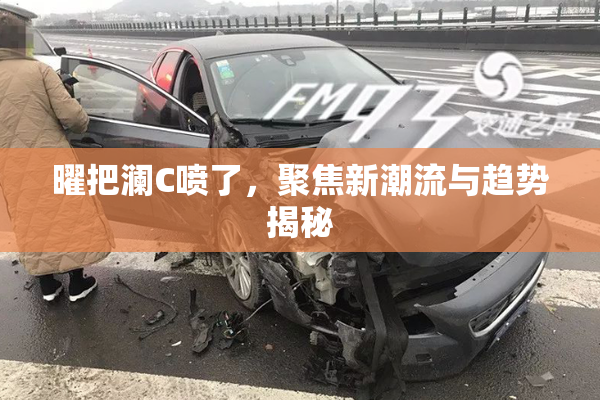 曜把澜C喷了，聚焦新潮流与趋势揭秘