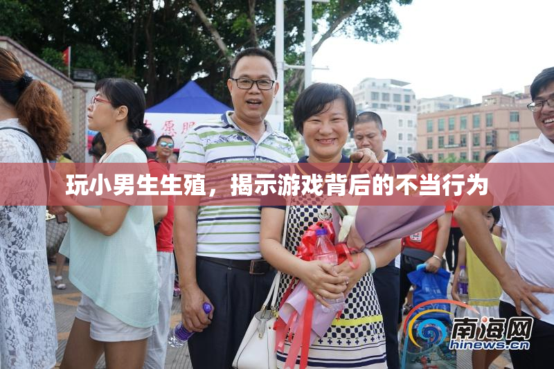 玩小男生生殖，揭示游戏背后的不当行为