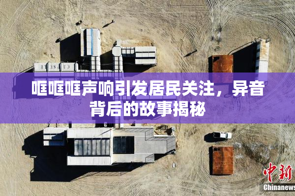 哐哐哐声响引发居民关注，异音背后的故事揭秘