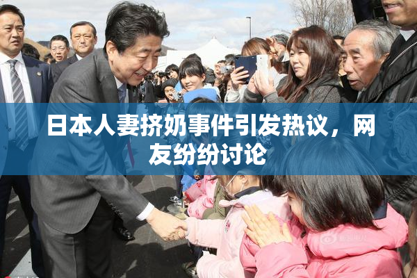 日本人妻挤奶事件引发热议，网友纷纷讨论