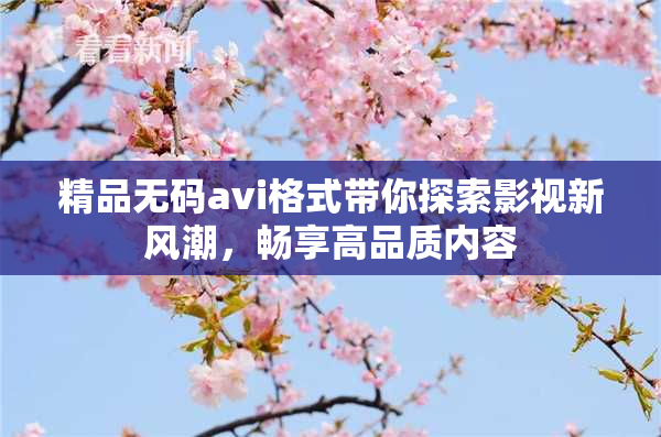精品无码avi格式带你探索影视新风潮，畅享高品质内容