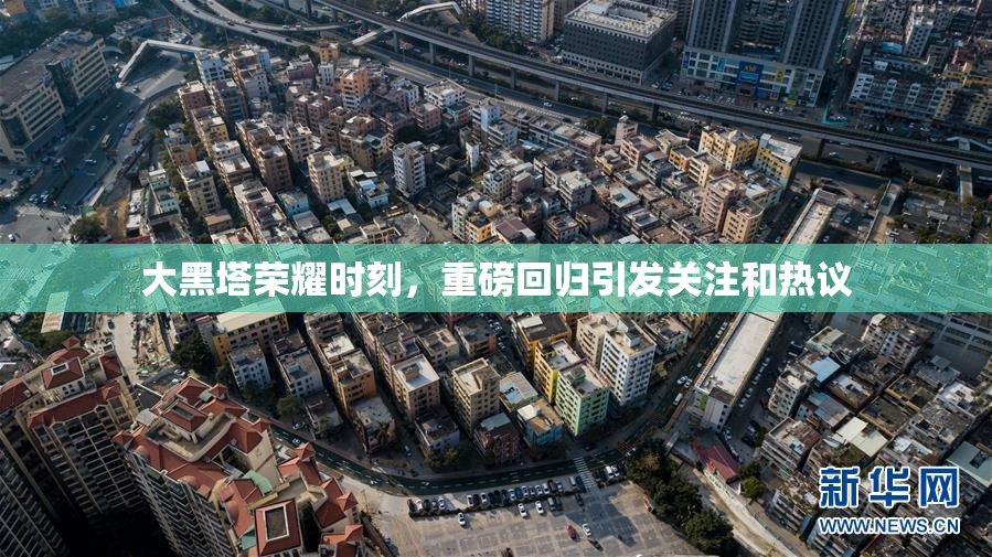 大黑塔荣耀时刻，重磅回归引发关注和热议