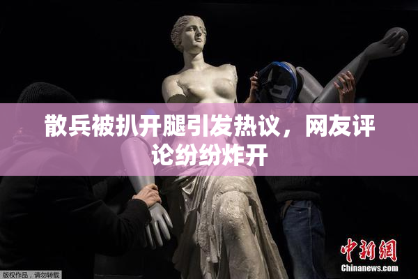 散兵被扒开腿引发热议，网友评论纷纷炸开