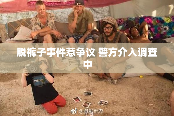 脱裤子事件惹争议 警方介入调查中