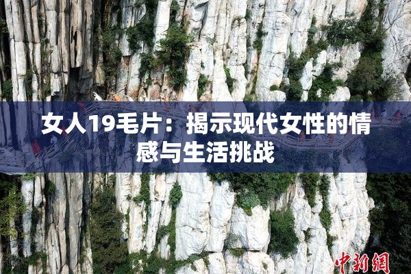 女人19毛片：揭示现代女性的情感与生活挑战