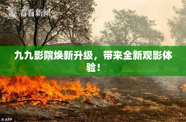九九影院焕新升级，带来全新观影体验！