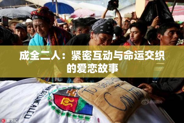 成全二人：紧密互动与命运交织的爱恋故事