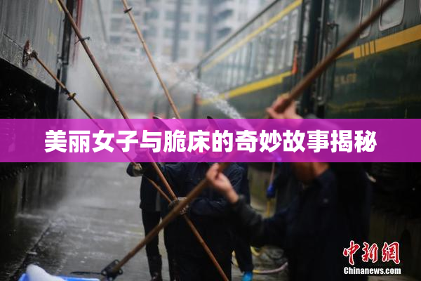 美丽女子与脆床的奇妙故事揭秘