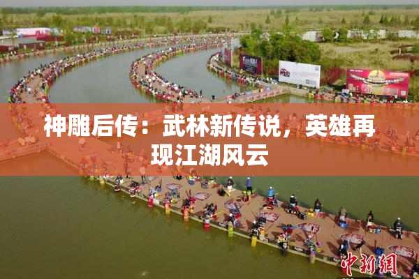 神雕后传：武林新传说，英雄再现江湖风云