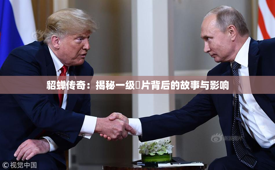 貂蝉传奇：揭秘一级婬片背后的故事与影响