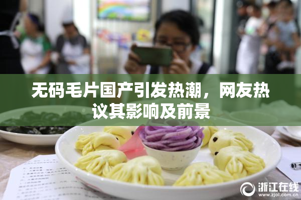 无码毛片国产引发热潮，网友热议其影响及前景