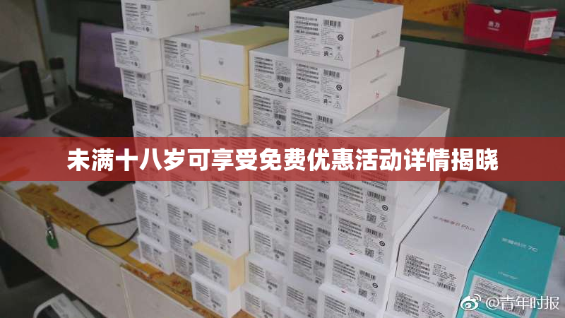 未满十八岁可享受免费优惠活动详情揭晓
