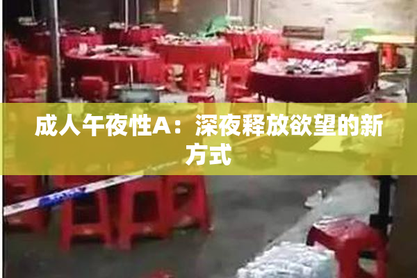 成人午夜性A：深夜释放欲望的新方式