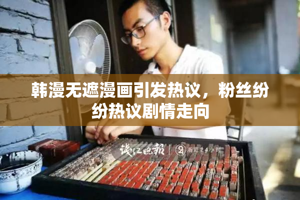 韩漫无遮漫画引发热议，粉丝纷纷热议剧情走向