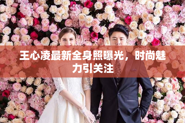 王心凌最新全身照曝光，时尚魅力引关注