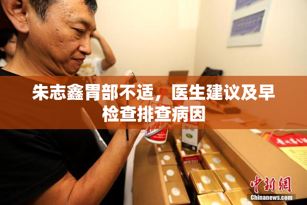 朱志鑫胃部不适，医生建议及早检查排查病因