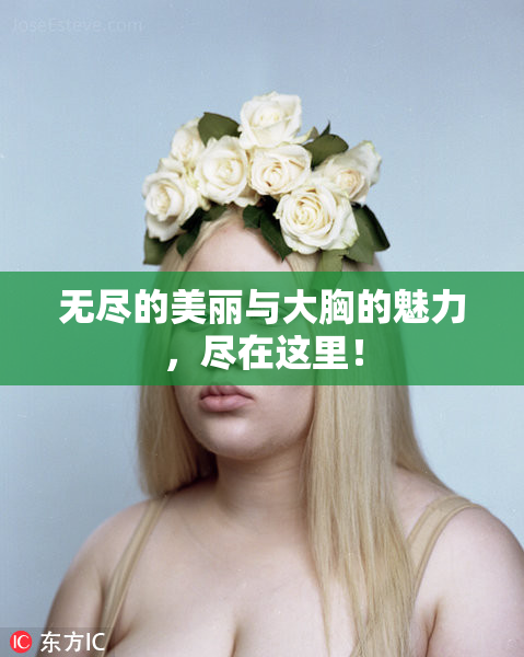 无尽的美丽与大胸的魅力，尽在这里！