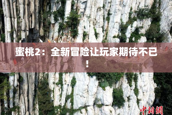 蜜桃2：全新冒险让玩家期待不已！