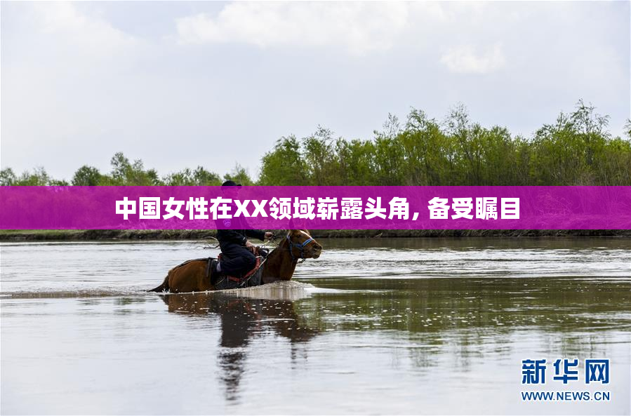 中国女性在XX领域崭露头角, 备受瞩目