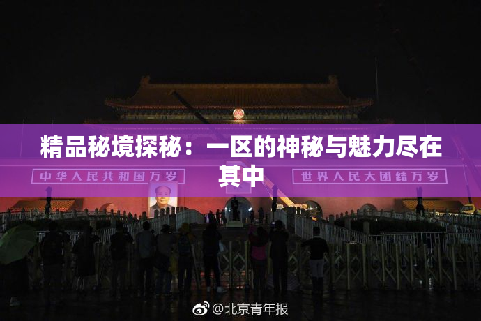 精品秘境探秘：一区的神秘与魅力尽在其中