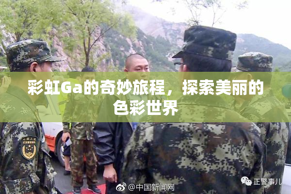 彩虹Ga的奇妙旅程，探索美丽的色彩世界