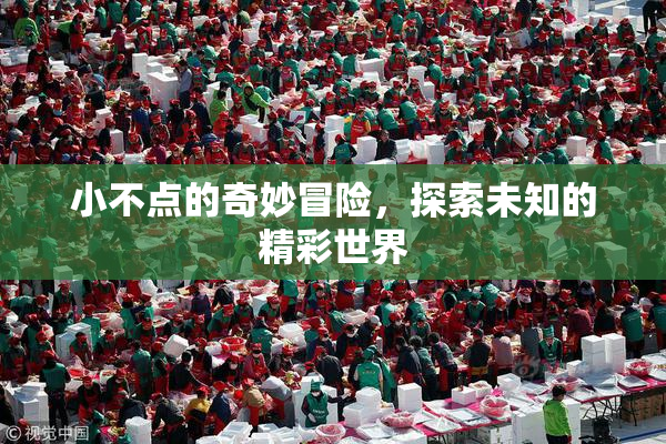 小不点的奇妙冒险，探索未知的精彩世界