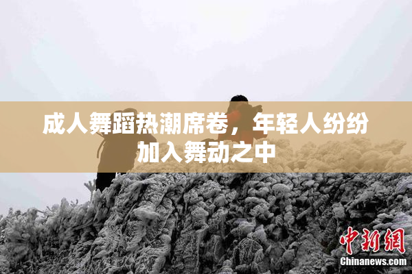 成人舞蹈热潮席卷，年轻人纷纷加入舞动之中