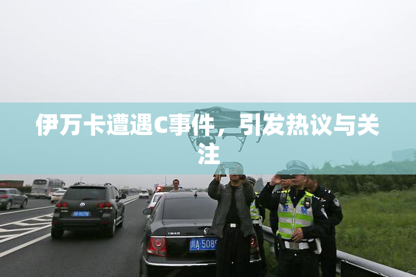 伊万卡遭遇C事件，引发热议与关注