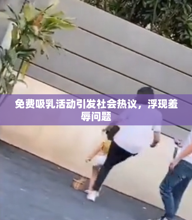免费吸乳活动引发社会热议，浮现羞辱问题