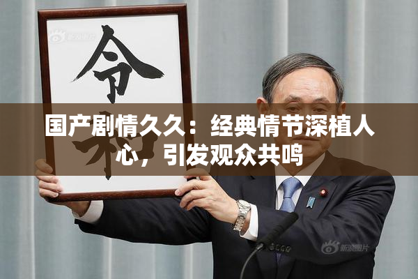 国产剧情久久：经典情节深植人心，引发观众共鸣