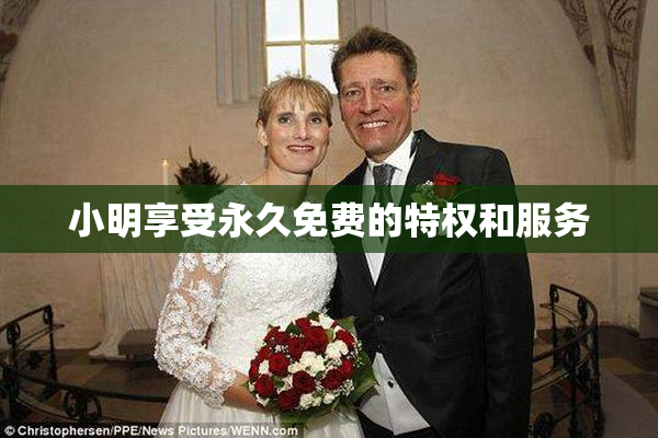 小明享受永久免费的特权和服务