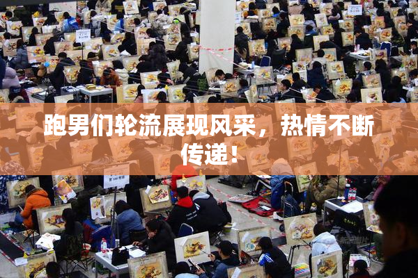 跑男们轮流展现风采，热情不断传递！
