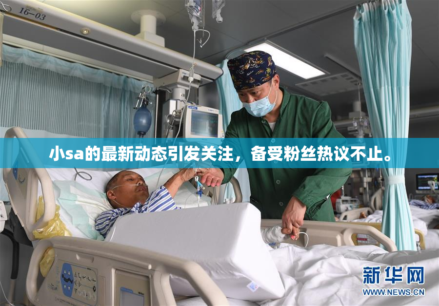 小sa的最新动态引发关注，备受粉丝热议不止。