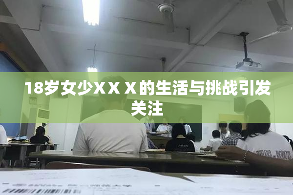 18岁女少XⅩⅩ的生活与挑战引发关注