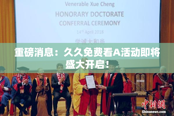 重磅消息：久久免费看A活动即将盛大开启！