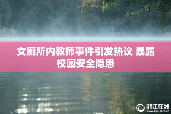 女厕所内教师事件引发热议 暴露校园安全隐患
