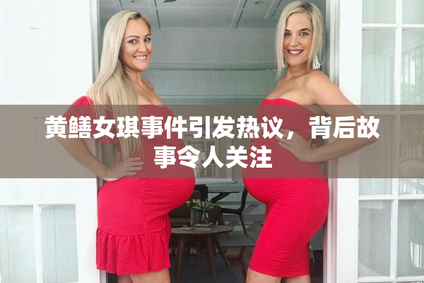 黄鳝女琪事件引发热议，背后故事令人关注