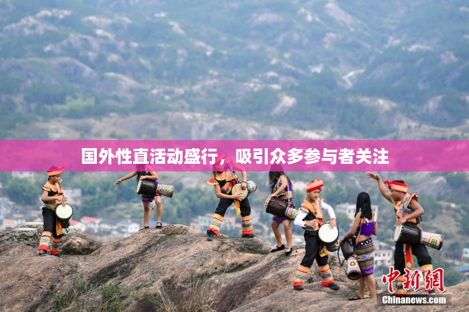国外性直活动盛行，吸引众多参与者关注