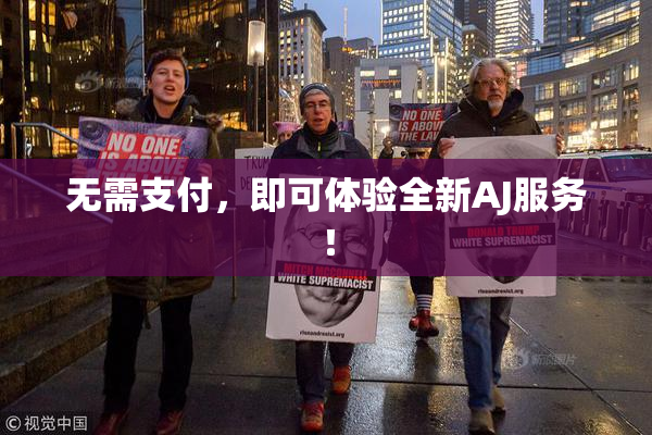 无需支付，即可体验全新AJ服务！