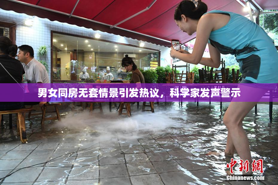 男女同房无套情景引发热议，科学家发声警示