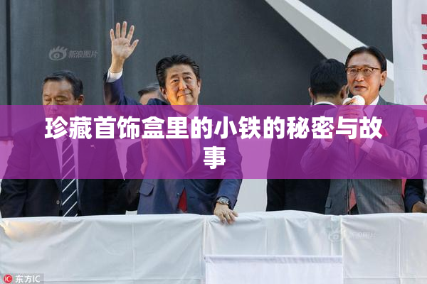 珍藏首饰盒里的小铁的秘密与故事