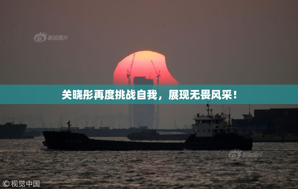关晓彤再度挑战自我，展现无畏风采！