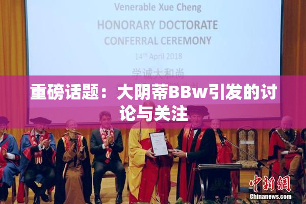 重磅话题：大阴蒂BBw引发的讨论与关注