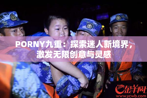 PORNY九重：探索迷人新境界，激发无限创意与灵感