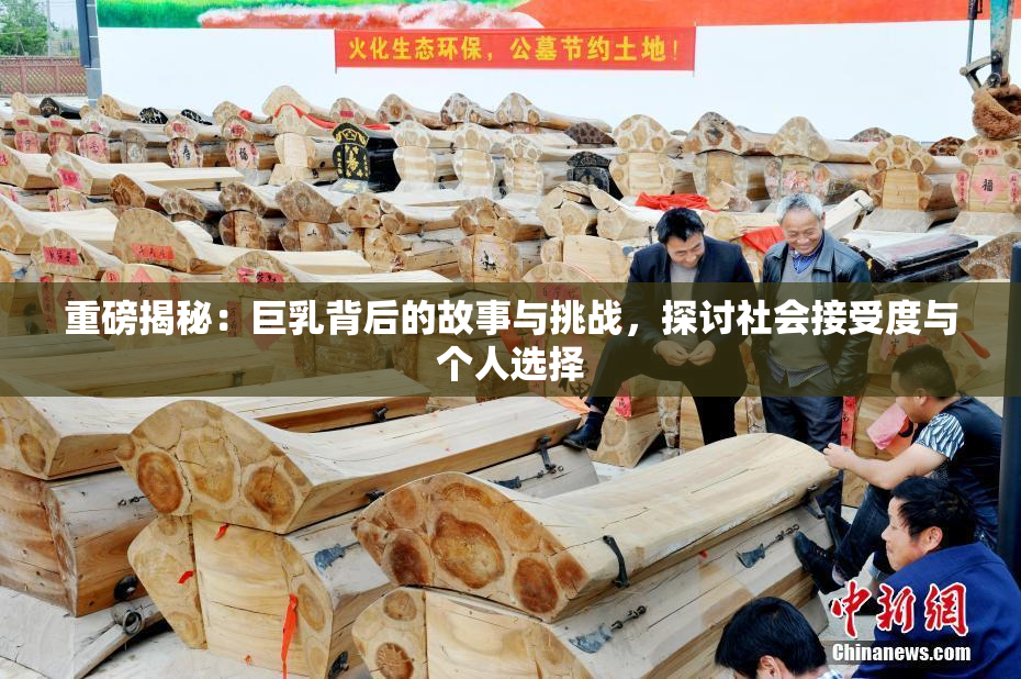 重磅揭秘：巨乳背后的故事与挑战，探讨社会接受度与个人选择