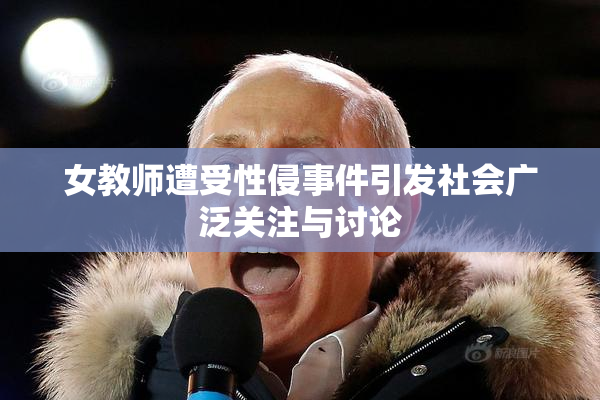 女教师遭受性侵事件引发社会广泛关注与讨论